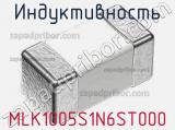 Индуктивность MLK1005S1N6ST000