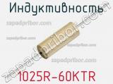 Индуктивность 1025R-60KTR 