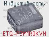 Индуктивность ETQ-P3M1R0KVN фотография 2.