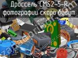 Дроссель CMS2-5-R