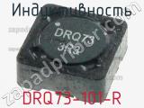 Индуктивность DRQ73-101-R 