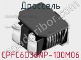 Дроссель CPFC6D36NP-100M06