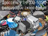 Дроссель PTHF100-50SM