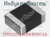 Индуктивность TFM322512ALMA1R5MTAA 