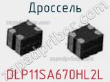 Дроссель DLP11SA670HL2L