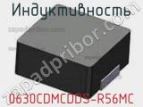 Индуктивность 0630CDMCDDS-R56MC 
