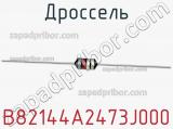 Дроссель B82144A2473J000