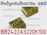 Индуктивность SMD B82422A3220K100 фотография 3.
