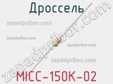 Дроссель MICC-150K-02