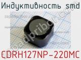 Индуктивность SMD CDRH127NP-220MC 