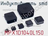 Индуктивность SMD MPX1D1040L150