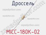 Дроссель MICC-180K-02