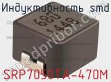 Индуктивность SMD SRP7050TA-470M 