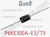 Диод P6KE300A-E3/73 