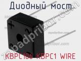 Диодный мост KBPC106 KBPC1 WIRE