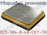 Кварцевый резонатор ECS-384-8-48-CKY-TR