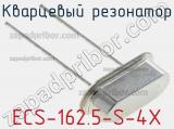 Кварцевый резонатор ECS-162.5-S-4X