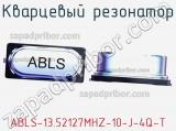 Кварцевый резонатор ABLS-13.52127MHZ-10-J-4Q-T 