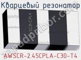 Кварцевый резонатор AWSCR-2.45CPLA-C30-T4 фотография 2.