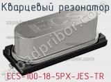 Кварцевый резонатор ECS-100-18-5PX-JES-TR 