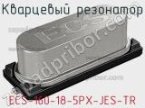 Кварцевый резонатор ECS-160-18-5PX-JES-TR фотография 2.