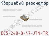 Кварцевый резонатор ECS-240-8-47-JTN-TR 