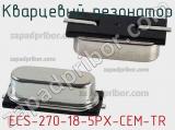 Кварцевый резонатор ECS-270-18-5PX-CEM-TR фотография 2.