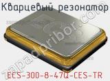 Кварцевый резонатор ECS-300-8-47Q-CES-TR