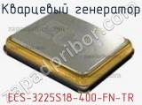 Кварцевый генератор ECS-3225S18-400-FN-TR 