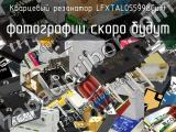 Кварцевый резонатор LFXTAL055998Cutt 