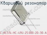 Кварцевый резонатор L-KLS14-HC-49U-25.000-20-30-A