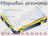 Кварцевый резонатор MCSJK-6G-25.00-18-30-60-B-30 