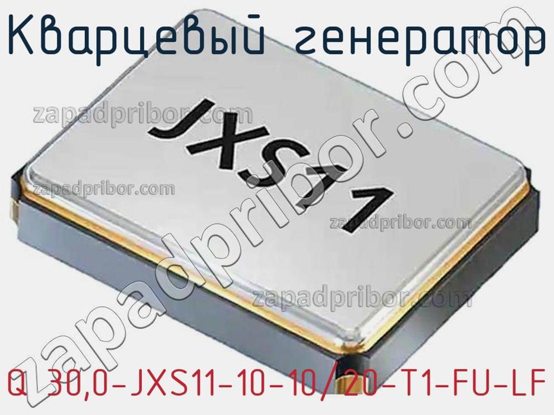 Q 30,0-JXS11-10-10/20-T1-FU-LF - Кварцевый генератор - фотография. Увеличить. Q 30,0-JXS11-10-10/20-T1-FU-LF - Кварцевый генератор - фотография.