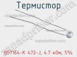 Термистор B57164-K 472-J, 4.7 кОм, 5% 