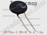 Термистор B57364-S 109-M, 16 А, 1 Ом фотография 2.