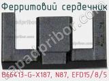 Ферритовий сердечник B66413-G-X187, N87, EFD15/8/5 фотография 2.