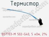 Термистор B57703-M 502-G40, 5 кОм, 2% фотография 3.