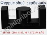 Ферритовий сердечник B66358-G500-X187, N87, ETD29/16/10 фотография 3.