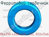 Ферритовий сердечник B64290-L638-X35, T35, R22х13х6 фотография 2.
