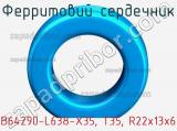 Ферритовий сердечник B64290-L638-X35, T35, R22х13х6 фотография 3.