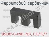 Ферритовий сердечник B66319-G-X187, N87, E30/15/7 фотография 2.