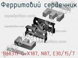 Ферритовий сердечник B66319-G-X187, N87, E30/15/7 фотография 3.