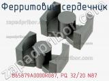 Ферритовий сердечник B65879A0000R087, PQ 32/20 N87