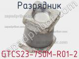 Разрядник GTCS23-750M-R01-2 фотография 3.