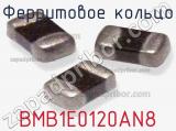 Ферритовое кольцо BMB1E0120AN8 фотография 2.