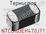 Термистор NTCG103EH470JT1 