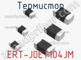 Термистор ERT-J0ET104JM 