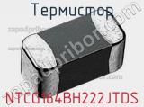 Термистор NTCG164BH222JTDS