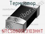 Термистор NTCS0805E3103HHT 