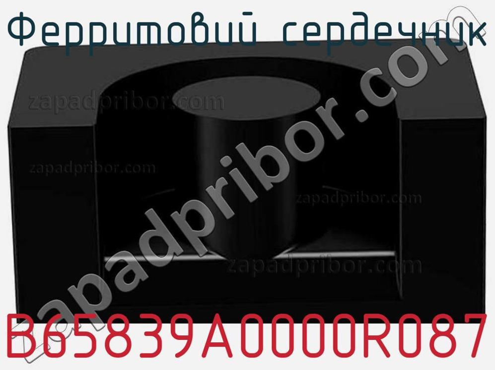 B65839A0000R087 - Ферритовий сердечник - фотография. Увеличить. B65839A0000R087 - Ферритовий сердечник - фотография.